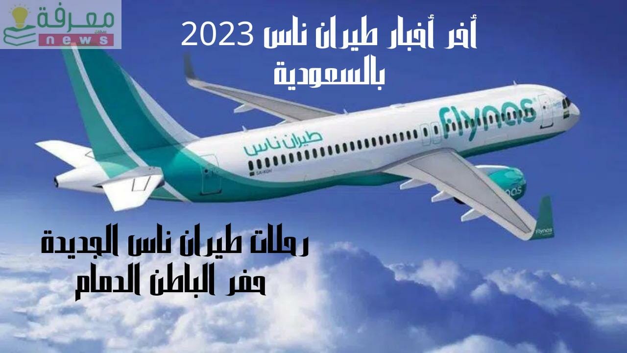 أخر أخبار طيران ناس 2023 بالسعودية وما هي رحلات طيران ناس الجديدة حفر الباطن الدمام